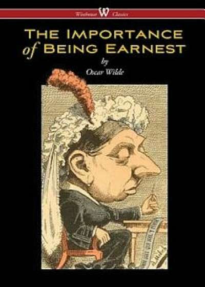 The Importance of Being Earnest (Wisehouse Classics Edition), Paperback/Oscar Wilde