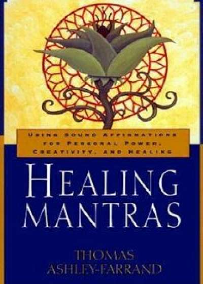 Healing Mantras: Using Sound Affirmations for Personal Power, Creativity, and Healing, Paperback/Thom Ashley-Farrand