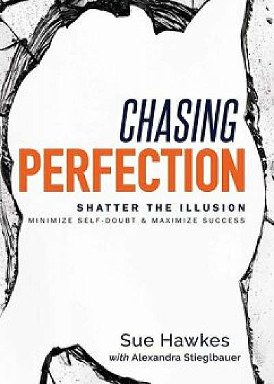 Chasing Perfection--: Shatter the Illusion; Minimize Self-Doubt & Maximize Success, Hardcover/Sue Hawkes