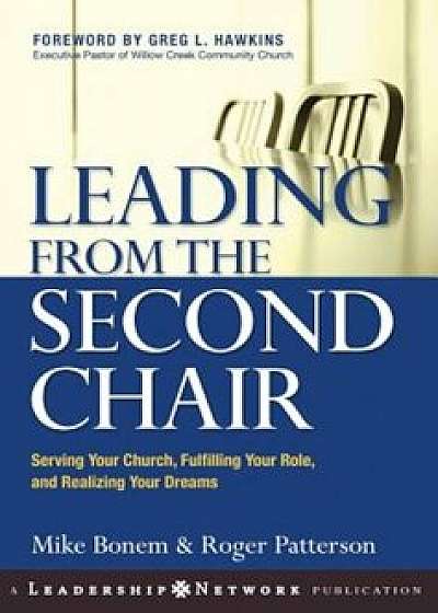 Leading from the Second Chair: Serving Your Church, Fulfilling Your Role, and Realizing Your Dreams, Hardcover/Mike Bonem