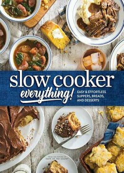 Slow Cooker Everything: Easy & Effortless Suppers, Breads, and Desserts, Hardcover/Josh Miller