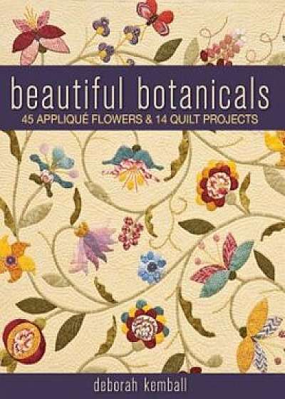 Beautiful Botanicals: 45 Applique Flowers & 14 Quilt Projects, Paperback/Deborah Kemball