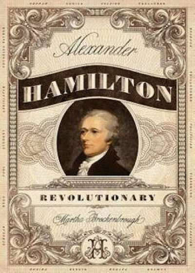 Alexander Hamilton, Revolutionary, Hardcover/Martha Brockenbrough