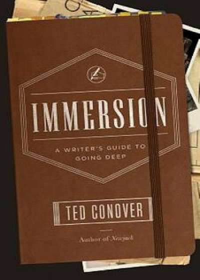 Immersion: A Writer's Guide to Going Deep, Paperback/Ted Conover
