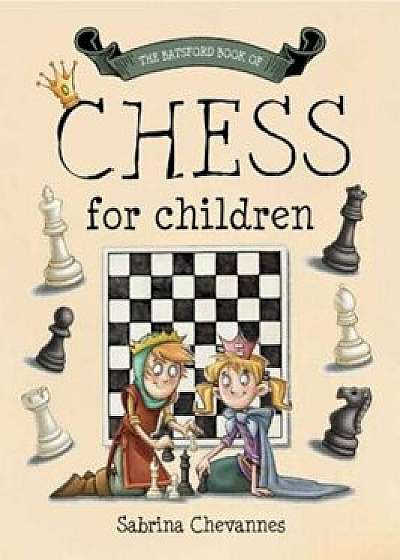 The Batsford Book of Chess for Children, Hardcover/Sabrina Chevannes