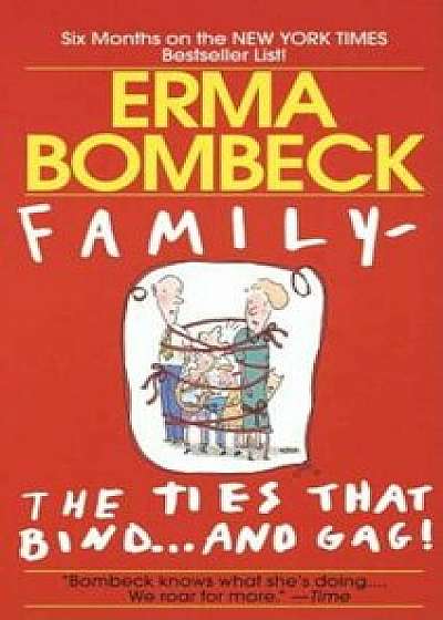 Family--The Ties That Bind . . . and Gag!, Paperback/Erma Bombeck