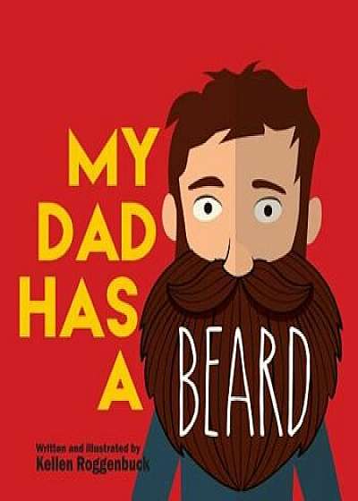 My Dad Has a Beard, Paperback/Kellen Roggenbuck