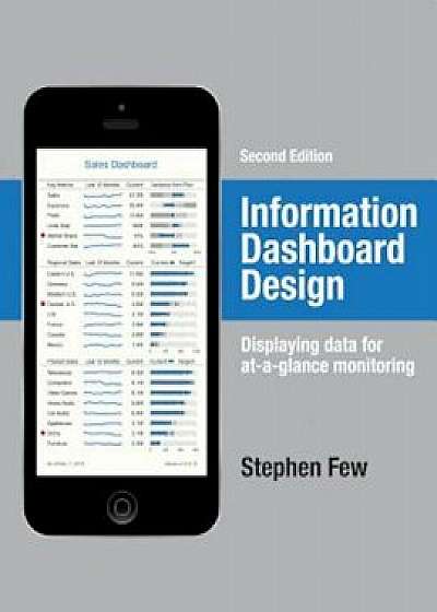 Information Dashboard Design: Displaying Data for At-A-Glance Monitoring, Hardcover/Stephen Few