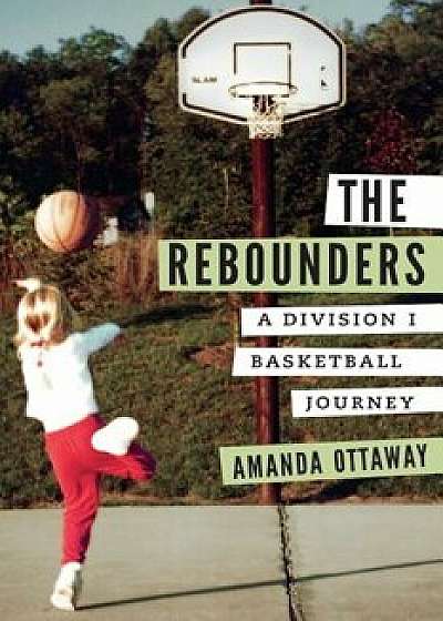 The Rebounders: A Division I Basketball Journey, Hardcover/Amanda Ottaway