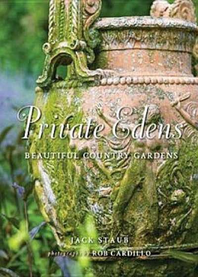 Private Edens: Beautiful Country Gardens, Hardcover/Jack Staub