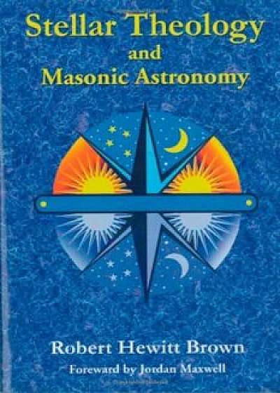Stellar Theology and Masonic Astronomy, Paperback/Robert Hewitt Brown