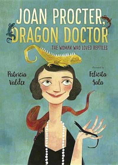 Joan Procter, Dragon Doctor: The Woman Who Loved Reptiles, Hardcover/Patricia Valdez