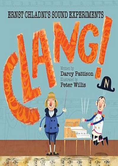Clang!: Ernst Chladni's Sound Experiments, Paperback/Darcy Pattison