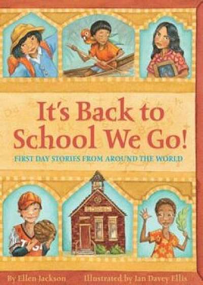 It's Back to School We Go!: First Day Stories from Around the World, Hardcover/Ellen Jackson