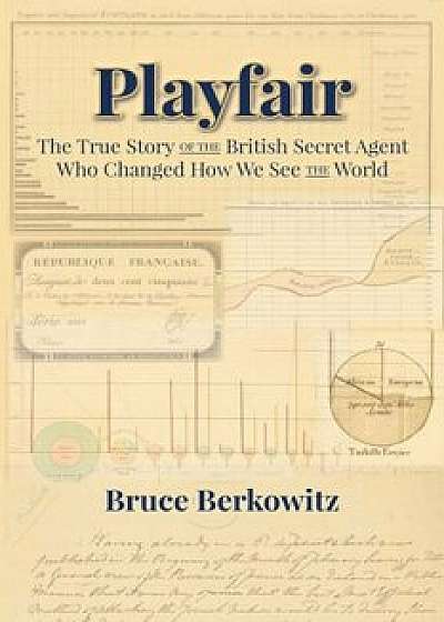 Playfair: The True Story of the British Secret Agent Who Changed How We See the World, Hardcover/Bruce Berkowitz