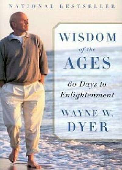 Wisdom of the Ages: A Modern Master Brings Eternal Truths Into Everyday Life, Paperback/Wayne W. Dyer