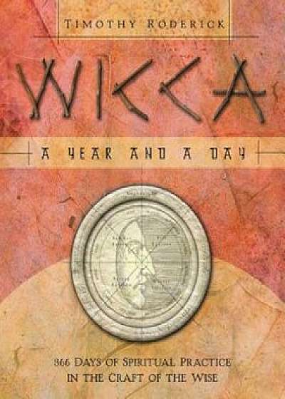 Wicca: A Year and a Day: 366 Days of Spiritual Practice in the Craft of the Wise, Paperback/Timothy Roderick
