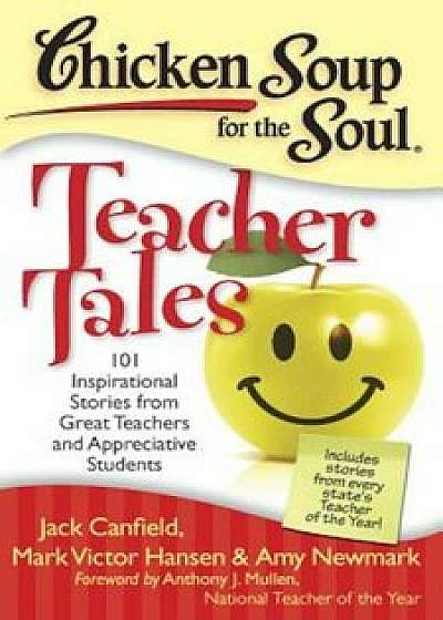 Chicken Soup for the Soul: Teacher Tales: 101 Inspirational Stories from Great Teachers and Appreciative Students, Paperback/Jack Canfield