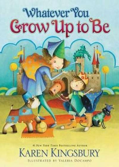 Whatever You Grow Up to Be, Hardcover/Karen Kingsbury