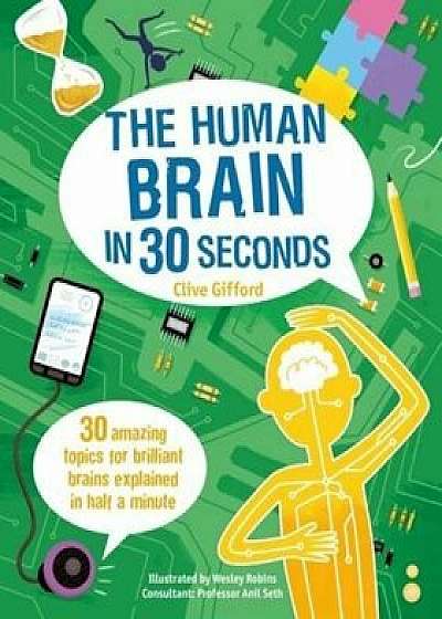 Human Brain in 30 Seconds: 30 Amazing Topics for Brilliant Brains Explained in Half a Minute (Childrens 30 Second), The/Clive Gifford