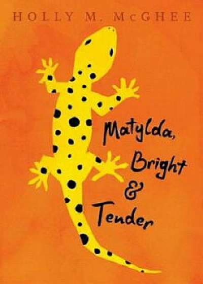 Matylda, Bright and Tender, Hardcover/Holly M. McGhee