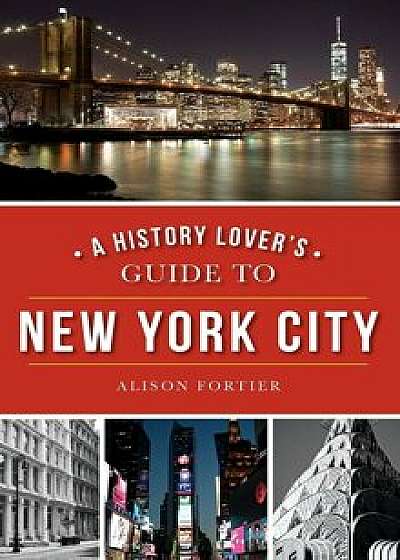 A History Lover's Guide to New York City, Hardcover/Alison Fortier
