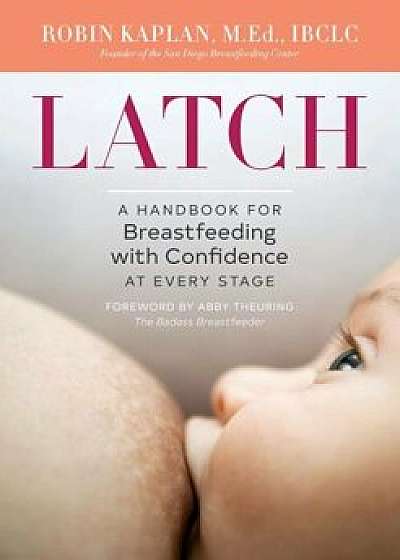 Latch: A Handbook for Breastfeeding with Confidence at Every Stage, Paperback/Robin Kaplan M. Ed Ibclc