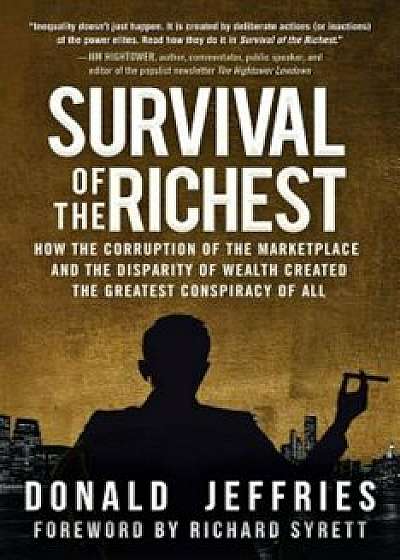 Survival of the Richest: How the Corruption of the Marketplace and the Disparity of Wealth Created the Greatest Conspiracy of All, Hardcover/Donald Jeffries