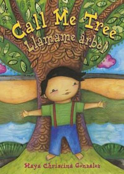 Call Me Tree: Llamame Arbol, Hardcover/Maya Christina Gonzalez
