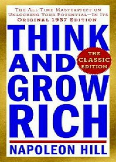 Think and Grow Rich: The Classic Edition: The All-Time Masterpiece on Unlocking Your Potential--In Its Original 1937 Edition, Paperback/Napoleon Hill