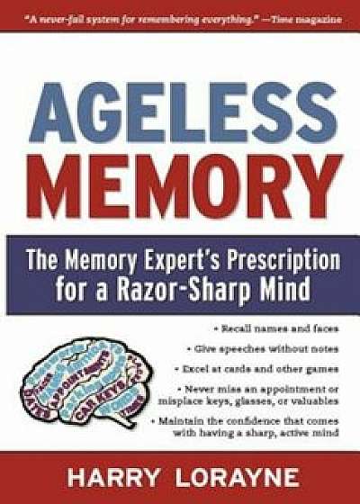Ageless Memory: The Memory Expert's Prescription for a Razor-Sharp Mind, Paperback/Harry Lorayne