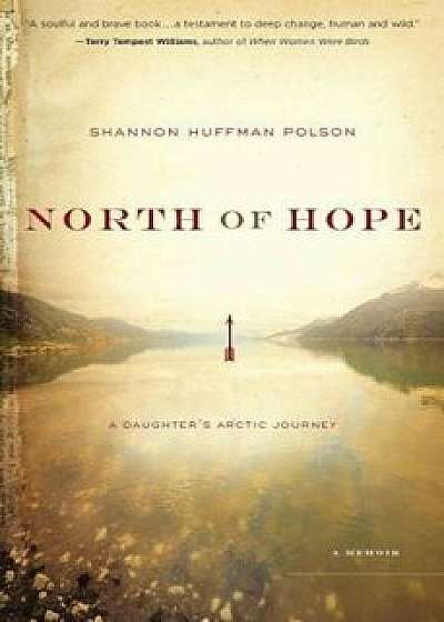 North of Hope: A Daughter's Arctic Journey, Paperback/Shannon Polson