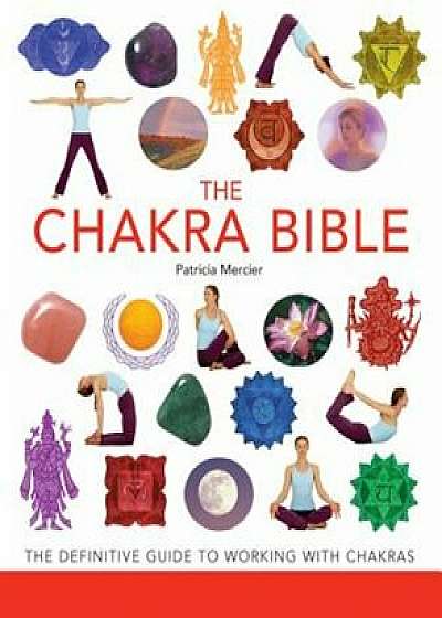 The Chakra Bible: The Definitive Guide to Chakra Energy, Paperback/Patricia Mercier