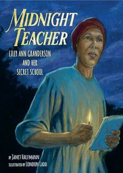Midnight Teacher: Lilly Ann Granderson and Her Secret School, Hardcover/Janet Halfmann