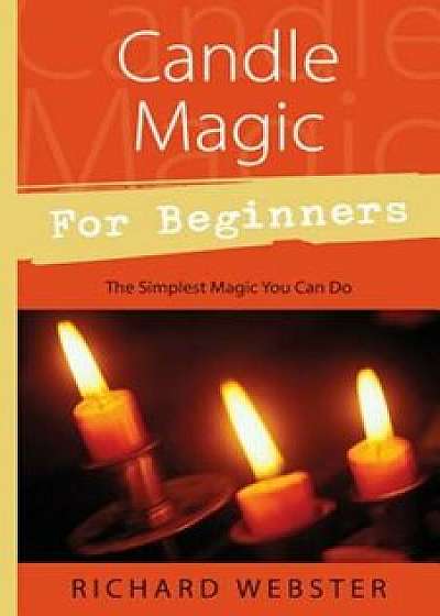 Candle Magic for Beginners: The Simplest Magic You Can Do, Paperback/Richard Webster