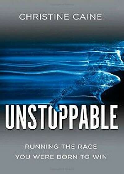 Unstoppable: Running the Race You Were Born to Win, Paperback/Christine Caine