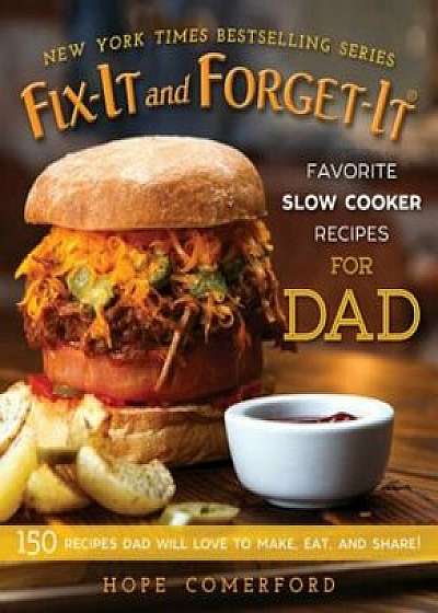 Fix-It and Forget-It Favorite Slow Cooker Recipes for Dad: 150 Recipes Dad Will Love to Make, Eat, and Share!, Paperback/Hope Comerford