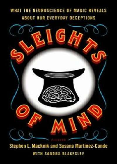 Sleights of Mind: What the Neuroscience of Magic Reveals about Our Everyday Deceptions, Paperback/Stephen Macknik