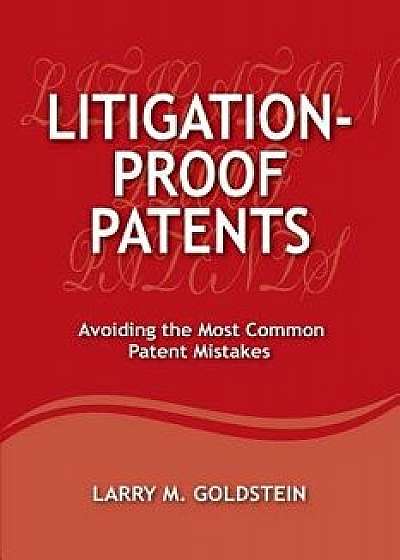 Litigation-Proof Patents: Avoiding the Most Common Patent Mistakes, Paperback/Mr Larry M. Goldstein