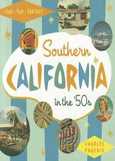 Southern California in the '50s: Sun, Fun and Fantasy, Paperback/Charles Phoenix