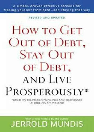 How to Get Out of Debt, Stay Out of Debt, and Live Prosperously: Based on the Proven Principles and Techniques of Debtors Anonymous, Paperback/Jerrold Mundis