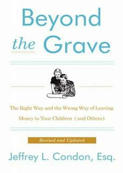 Beyond the Grave, Revised and Updated Edition: The Right Way and the Wrong Way of Leaving Money to Your Children (and Others), Paperback/Jeffery L. Condon