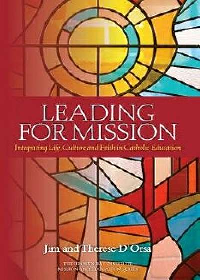 Leading for Mission: Integrating Life, Culture and Faith in Catholic Education, Paperback/Therese D'Orsa