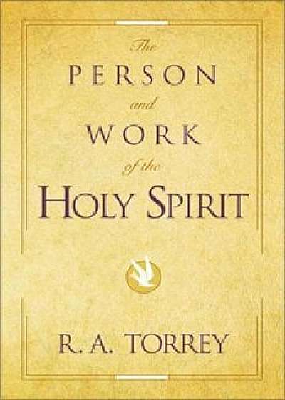 The Person and Work of the Holy Spirit, Paperback/R. A. Torrey