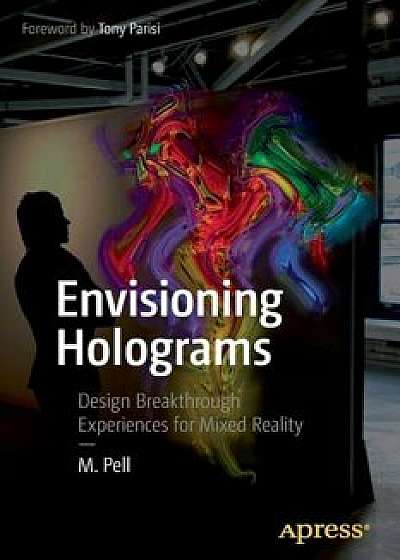 Envisioning Holograms: Design Breakthrough Experiences for Mixed Reality, Paperback/M. Pell