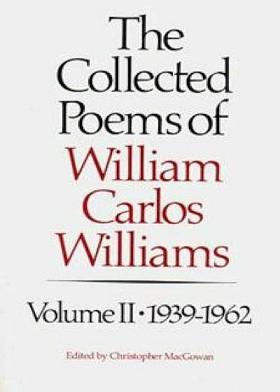 The Collected Poems of Williams Carlos Williams: 1939-1962, Paperback/William Carlos Williams