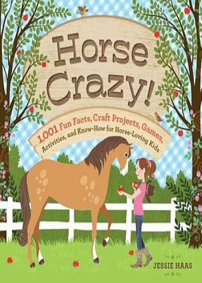 Horse Crazy!: 1,001 Fun Facts, Craft Projects, Games, Activities, and Know-How for Horse-Loving Kids, Paperback/Jessie Haas