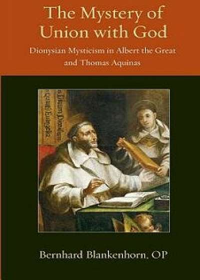 Mystery of Union with God: Dionysian Mysticism in Albert the Great and Thomas Aquinas, Paperback/Bernhard Blankenhorn