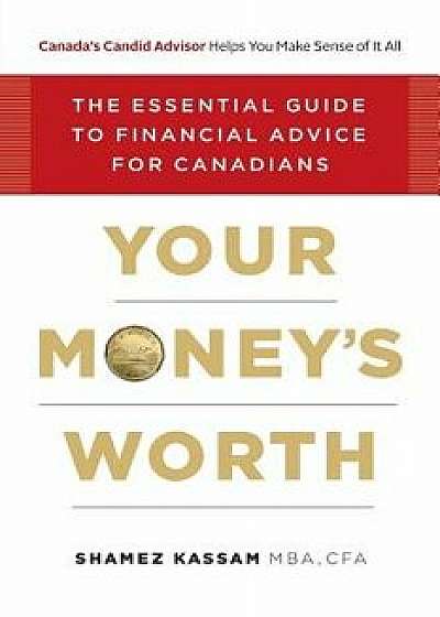 Your Money's Worth: The Essential Guide to Financial Advice for Canadians, Paperback/Shamez Kassam