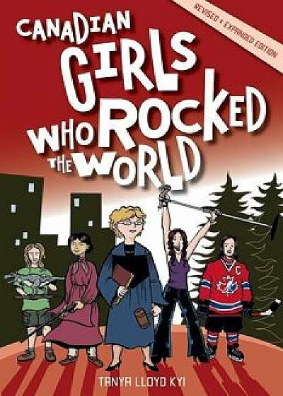 Canadian Girls Who Rocked the World, Paperback/Tanya Kyi